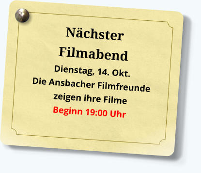 Nächster Filmabend Dienstag, 14. Okt. Die Ansbacher Filmfreunde zeigen ihre FilmeBeginn 19:00 Uhr 