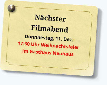 Nächster Filmabend Donnnestag, 11. Dez. 17:30 Uhr Weihnachtsfeierim Gasthaus Neuhaus 