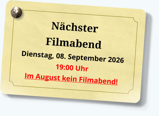 Nächster Filmabend Dienstag, 08. September 2026 19:00 UhrIm August kein Filmabend!