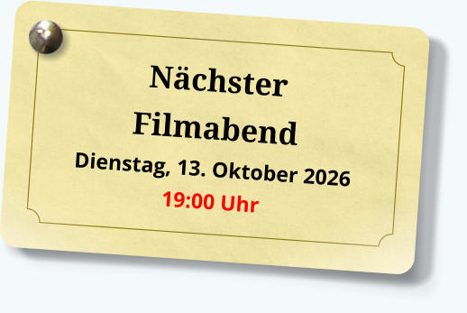 Nächster Filmabend Dienstag, 13. Oktober 2026 19:00 Uhr