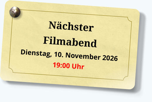 Nächster Filmabend Dienstag, 10. November 2026 19:00 Uhr